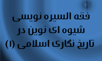 فقه السيره نويسي؛ شيوه اي نوين در تاريخ نگاري اسلامي(1)