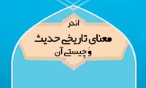 اندر معنایِ تاریخی حدیث و چیستیِ آن