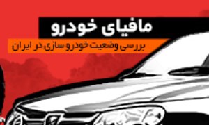 مافیای خودرو - ویژه نامه بررسی وضعیت صنعت خودروسازی در ایران
