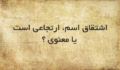 اشتقاق اسم ارتجالي است يا معنوي؟