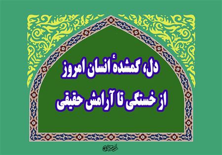 دل، گمشدهٔ انسان امروز؛ از خستگی تا آرامش حقیقی