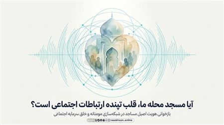مسجد محله؛ قلب تپنده ارتباطات اجتماعی و شبکه‌سازی مومنانه