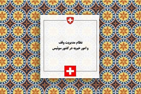 بررسی نظام مدیریت وقف و امور خیریه در سوئیس: ساختار نهادی، کنشگران کلیدی و چارچوب نظارتی