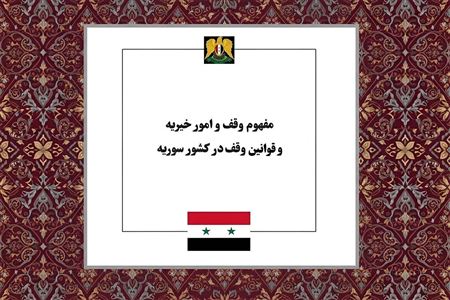 فقه و حقوق وقف؛ از ارکان و شروط بنیادین تا تحلیل قوانین امور خیریه در سوریه