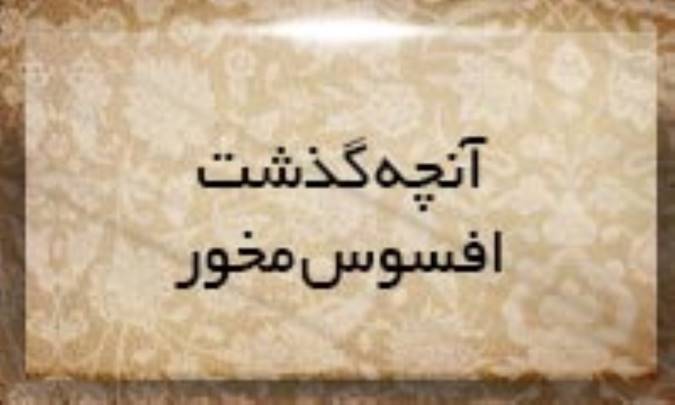 آنچه گذشته افسوس مخور