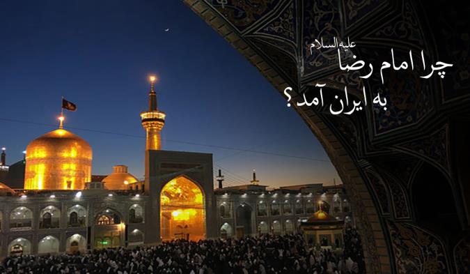 چرا امام رضا(علیه السلام) به ایران آمد؟