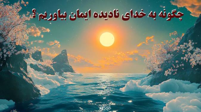 چگونه به خداى نادیده ایمان بیاوریم ؟