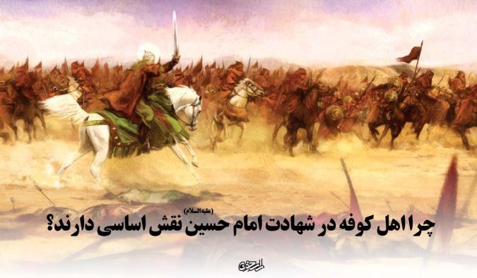 چرا اهل کوفه در شهادت امام حسین علیه السلام  نقش اساسی دارند؟