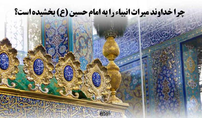 چرا خداوند میراث انبیاء را به امام حسین (ع) بخشیده است؟