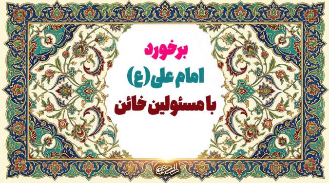 امام علی (ع) با مسئولان خائن چطور برخورد می کردند؟