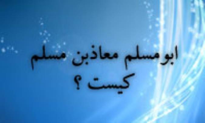 ابومسلم معاذ بن مسلم کيست؟