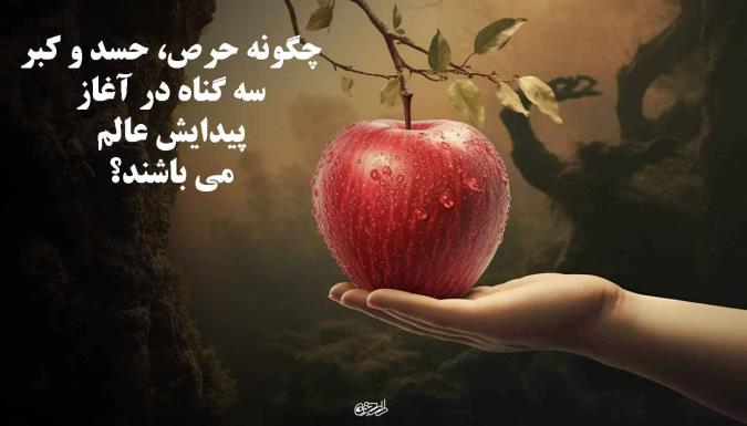 چگونه حرص، حسد و کبر سه گناه در آغاز پیدایش عالم می باشند؟