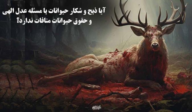 آیا ذبح و شکار حیوانات با مسئله عدل الهی و حقوق حیوانات منافات ندارد؟