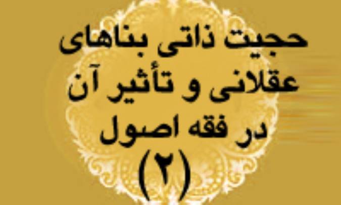 حجيت ذاتي بناهاي عقلايي و تاثير آن در فقه و اصول (2)