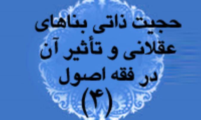 حجيت ذاتي بناهاي عقلايي و تاثير آن در فقه اصول(4)