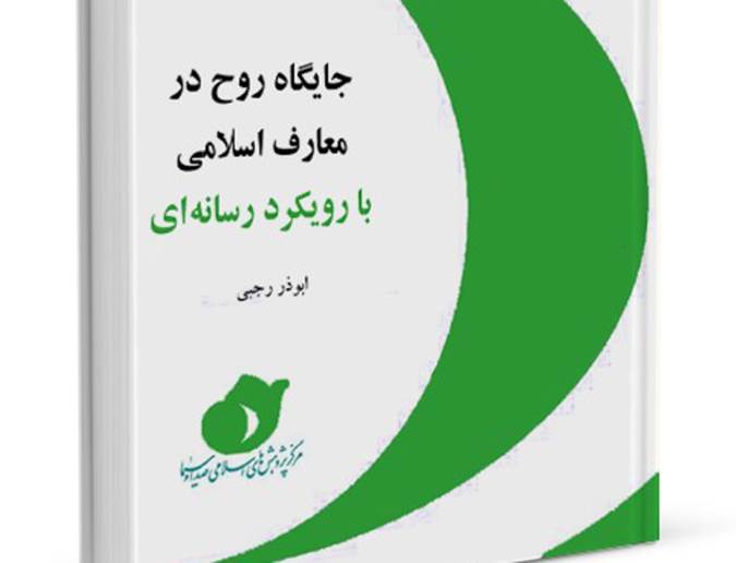 کتاب جایگاه روح در معارف اسلامی با رویکرد رسانه ای منتشر شد